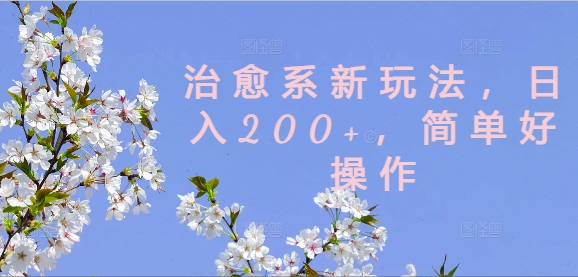 治愈系新玩法，日入200+，简单好操作【揭秘】-网创资源社