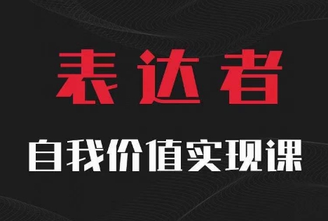 【表达者】自我价值实现课，思辨盛宴极致表达-网创资源社