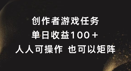 创作者游戏任务，单日收益100+，可矩阵操作【揭秘】-网创资源社