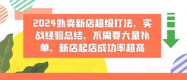 2024外卖新店超级打法，实战经验总结，不需要大量补单，新店起店成功率超高-网创资源社