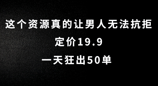 这个资源真的让男人无法抗拒，定价19.9.一天狂出50单【揭秘】-网创资源社