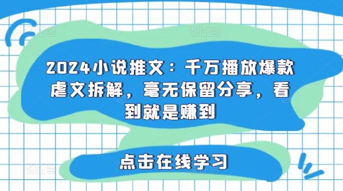 2024小说推文：千万播放爆款虐文拆解，毫无保留分享，看到就是赚到-网创资源社