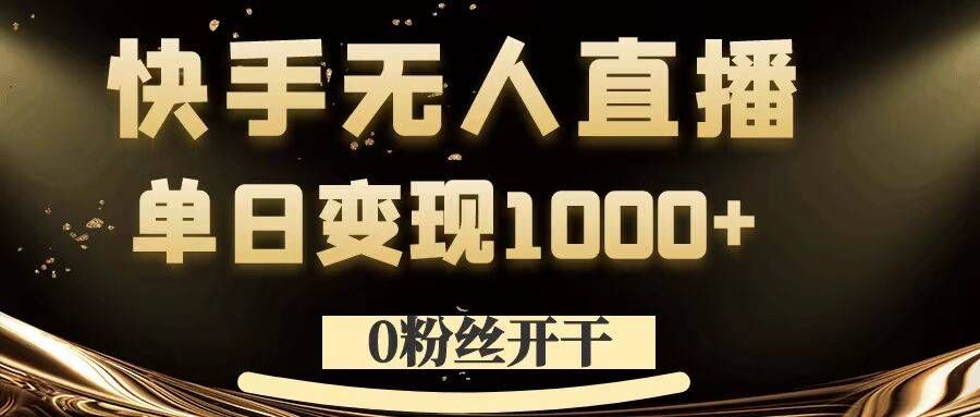 0粉丝开干，快手无人直播，单日变现1k+【揭秘】-网创资源社