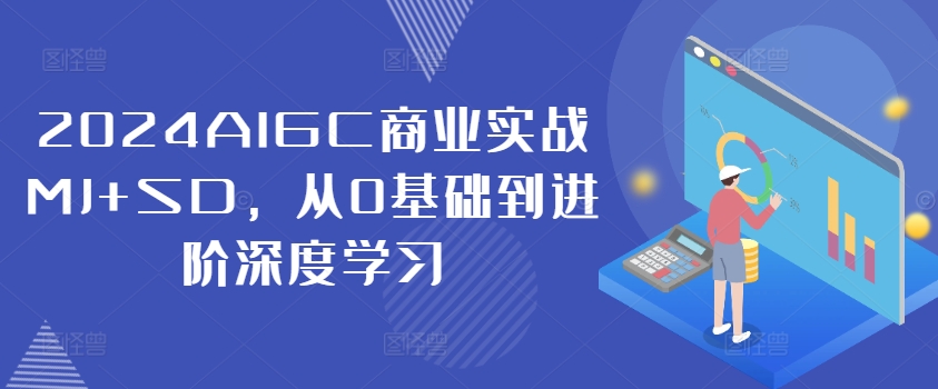 2024AIGC商业实战MJ+SD，从0基础到进阶深度学习-网创资源社