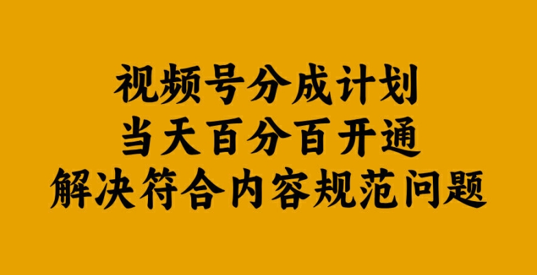 视频号分成计划当天百分百开通解决符合内容规范问题【揭秘】-网创资源社