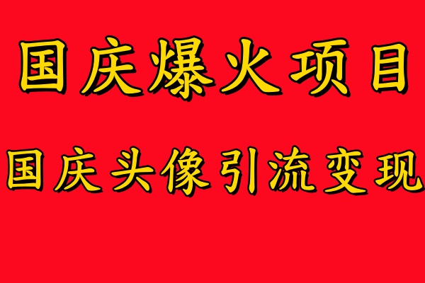 国庆爆火风口项目——国庆头像引流变现，零门槛高收益，小白也能起飞【揭秘】-网创资源社