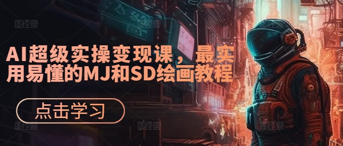 AI超级实操变现课，最实用易懂的MJ和SD绘画教程-网创资源社