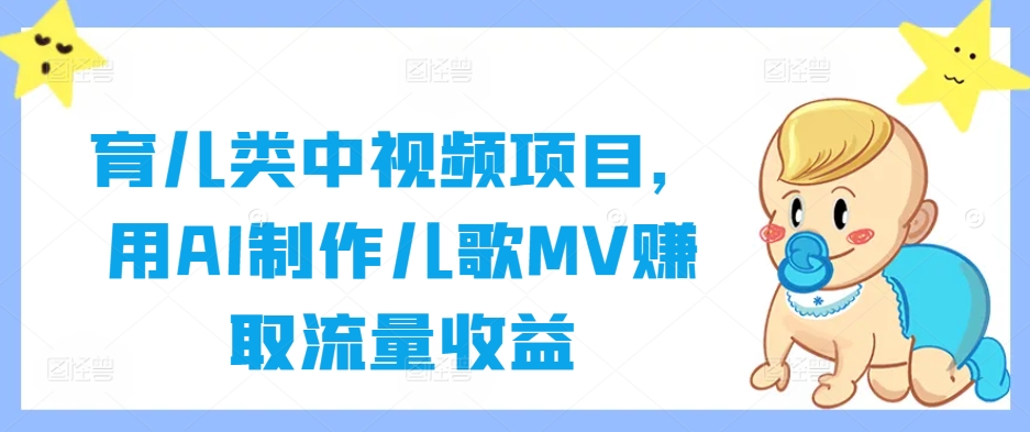 育儿类中视频项目，用AI制作儿歌MV赚取流量收益-网创资源社