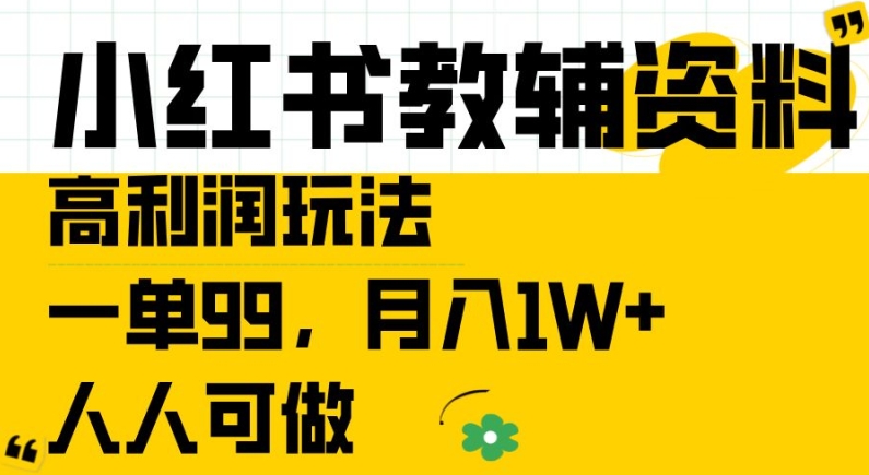 小红书教辅资料高利润玩法，一单99.月入1W+，人人可做【揭秘】-网创资源社