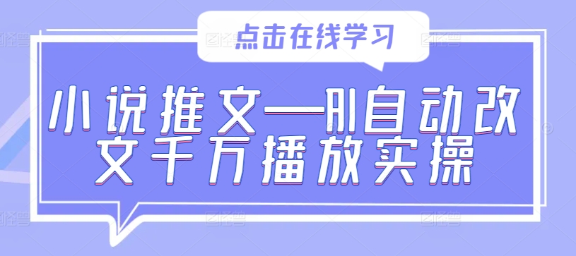 小说推文—AI自动改文千万播放实操-网创资源社