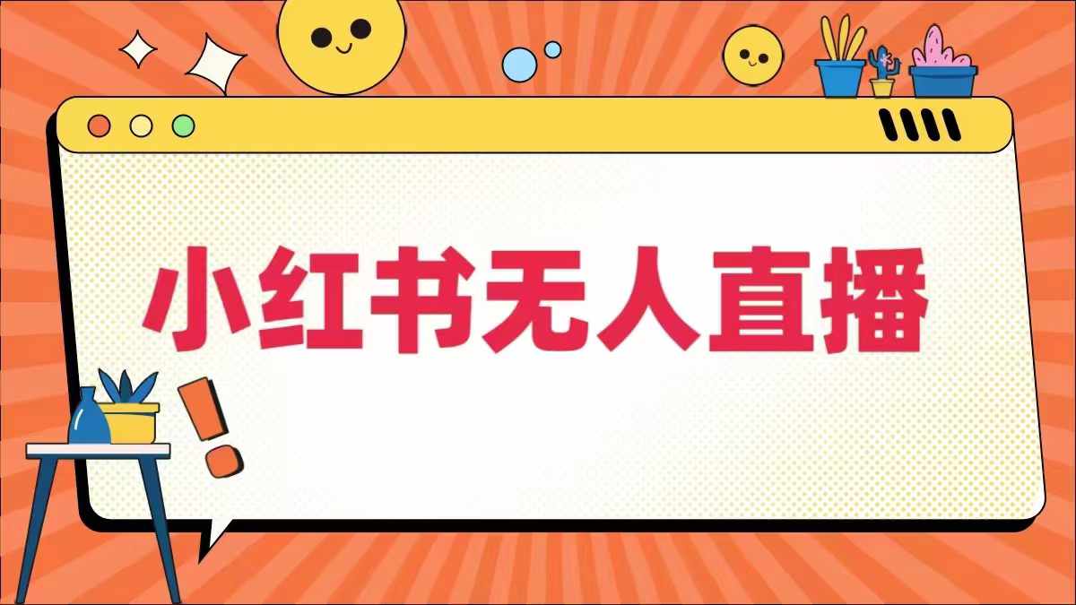 小红书无人直播，​最新小红书无人、半无人、全域电商-网创资源社