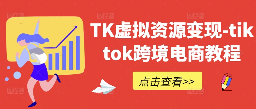 TK虚拟资源变现-tiktok跨境电商教程-网创资源社