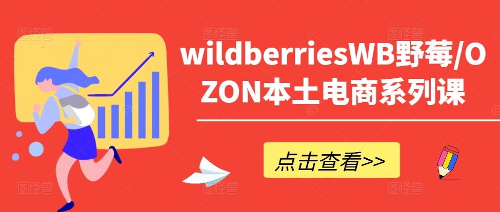 wildberriesWB野莓/OZON本土电商系列课，掌握WB产品优化，出单技巧和订单处理等-网创资源社