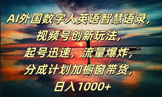 AI外国数字人英语智慧语录，视频号创新玩法，起号迅速，流量爆炸，日入1k+【揭秘】-网创资源社