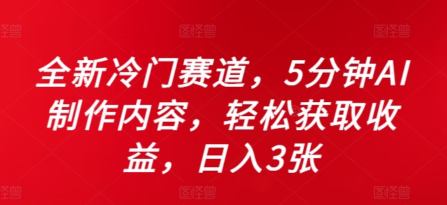 全新冷门赛道，5分钟AI制作内容，轻松获取收益，日入3张【揭秘】-网创资源社