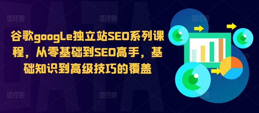 谷歌google独立站SEO系列课程，从零基础到SEO高手，基础知识到高级技巧的覆盖-网创资源社