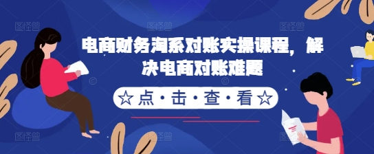 电商财务淘系对账实操课程，解决电商对账难题-网创资源社