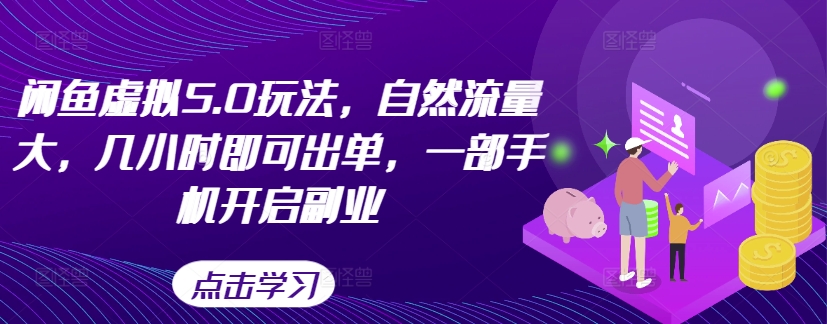 闲鱼虚拟5.0玩法，自然流量大，几小时即可出单，一部手机开启副业-网创资源社