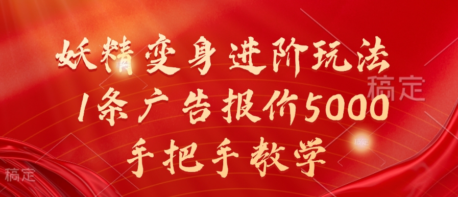 妖精变身进阶玩法，1条广告报价5000，手把手教学【揭秘】-网创资源社