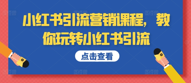 小红书引流营销课程，教你玩转小红书引流-网创资源社