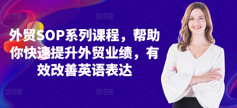 外贸SOP系列课程，帮助你快速提升外贸业绩，有效改善英语表达-网创资源社