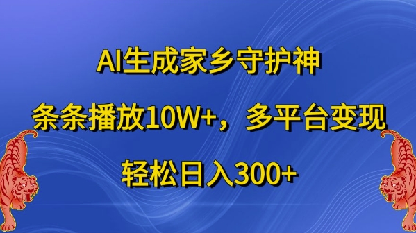 AI生成家乡守护神，条条播放10W+，多平台变现，轻松日入300+【揭秘】-网创资源社