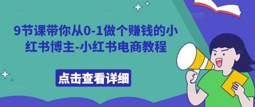 9节课带你从0-1做个赚钱的小红书博主-小红书电商教程-网创资源社