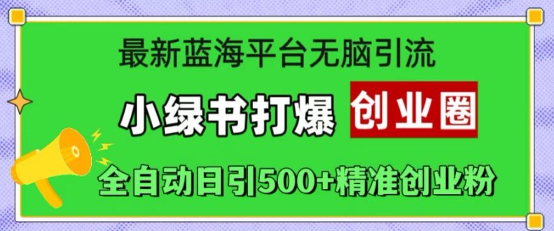 最新蓝海平台无脑引流，小绿书打爆创业圈，全自动日引500+精准创业粉-网创资源社