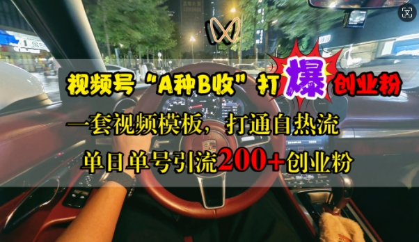 视频号“A种B收”打爆创业粉，一套视频模板打通自热流，单日单号引流200+创业粉-网创资源社