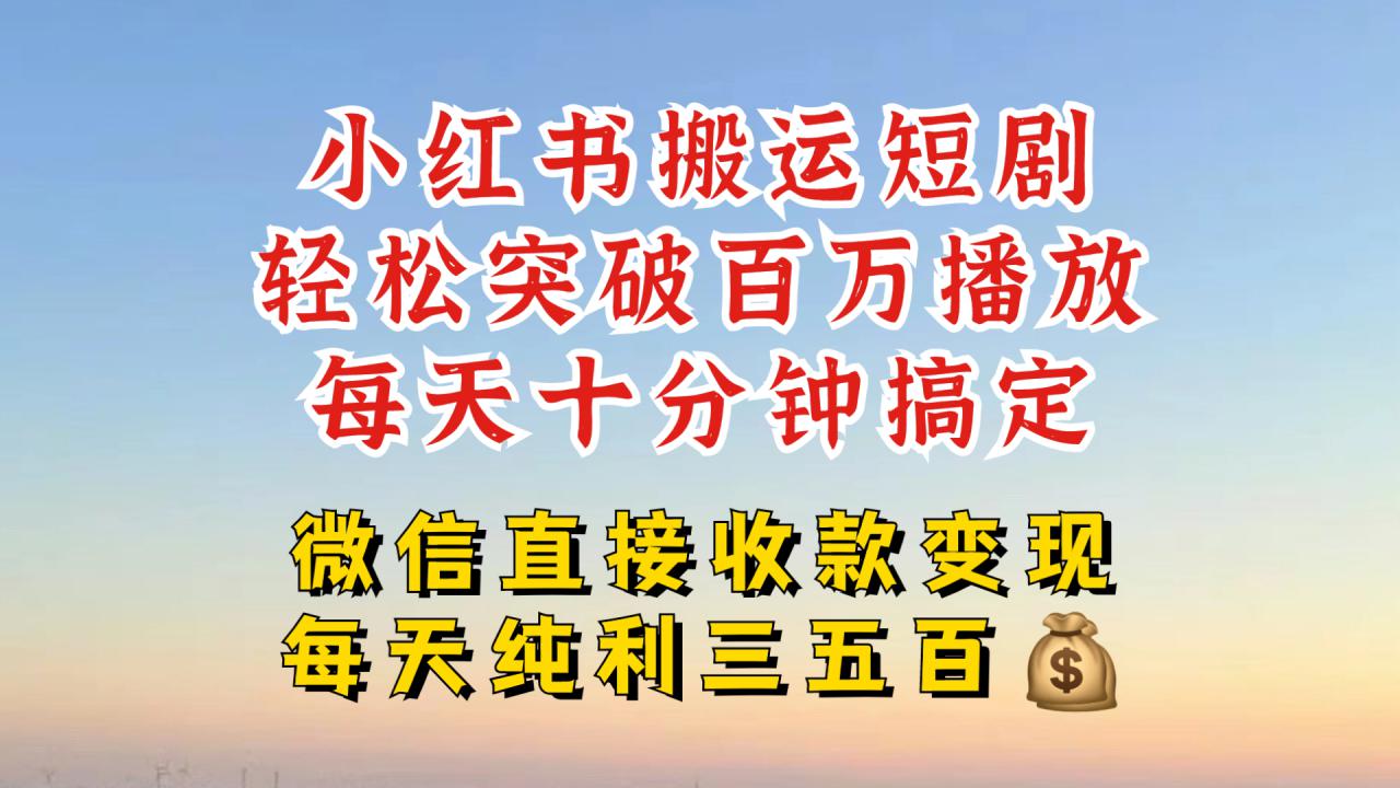 小红书搬运热门短剧，轻松爆流百万播放，每天引流几十人，搞个大几百块真的很简单-网创资源社