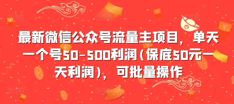 最新微信公众号流量主项目，单天一个号50-500利润(保底50元一天利润)，可批量操作-网创资源社