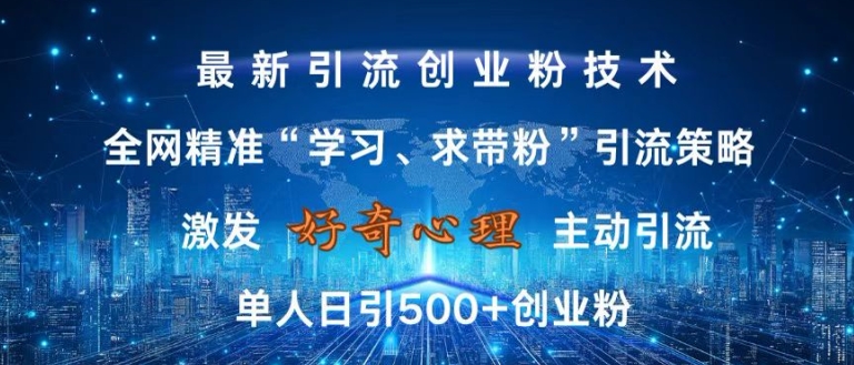 激发好奇心，全网精准‘学习、求带粉’引流技术，无封号风险，单人日引500+创业粉【揭秘】-网创资源社