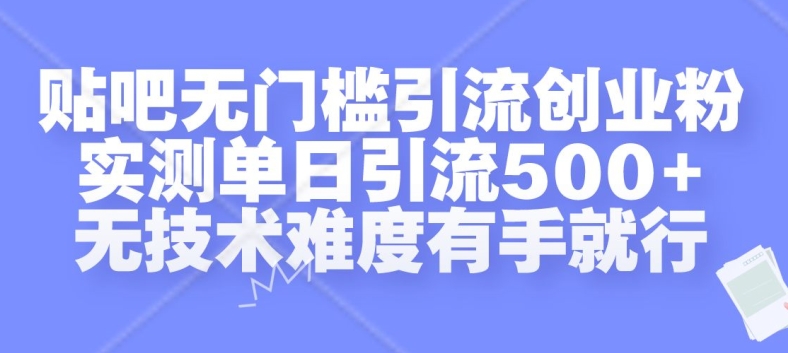 贴吧无门槛引流创业粉，实测单日引流500+，无技术难度有手就行【揭秘】-网创资源社