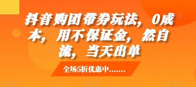 抖音‮购团‬带券玩法，0成本，‮用不‬保证金，‮然自‬流，当天出单-网创资源社