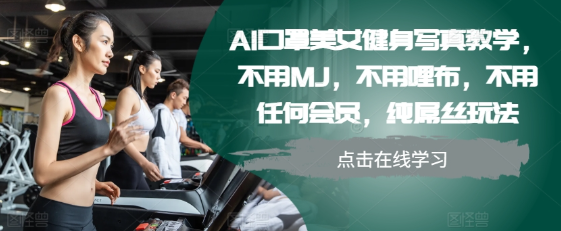 AI口罩美女健身写真教学，不用MJ，不用哩布，不用任何会员，纯屌丝玩法-网创资源社