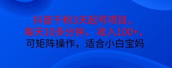 抖音干粉3天起号项目，每天10多分钟，收入100+，可矩阵操作，适合小白宝妈-网创资源社