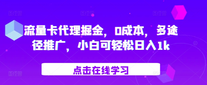 流量卡代理掘金，0成本，多途径推广，小白可轻松日入1k-网创资源社