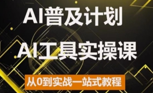 AI普及计划，2024AI工具实操课，从0到实战一站式教程-网创资源社